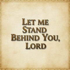 Let Me Stand Behind You, Lord