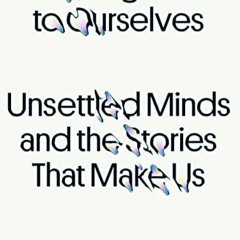 [Read] [KINDLE PDF EBOOK EPUB] Strangers to Ourselves: Unsettled Minds and the Stories That Make Us