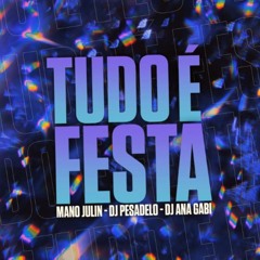 MTG TUDO É FESTA - DJ PESADELO, DJ ANA GABI E MANO JULIN