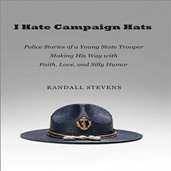 [FREE] PDF 📤 I Hate Campaign Hats: Police Stories of a Young State Trooper Making Hi