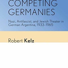 VIEW [PDF EBOOK EPUB KINDLE] Competing Germanies: Nazi, Antifascist, and Jewish Theat