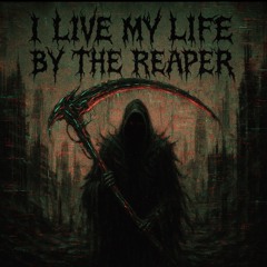 I live my life by the reaper