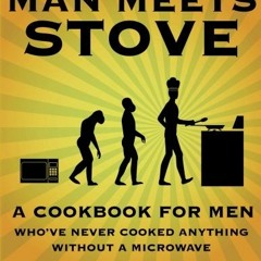 Read online Man Meets Stove: A cookbook for men who've never cooked anything without a microwave. by