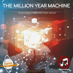 The Million Year Machine (Narration Only)