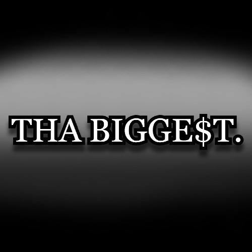 THA BIGGE$T.