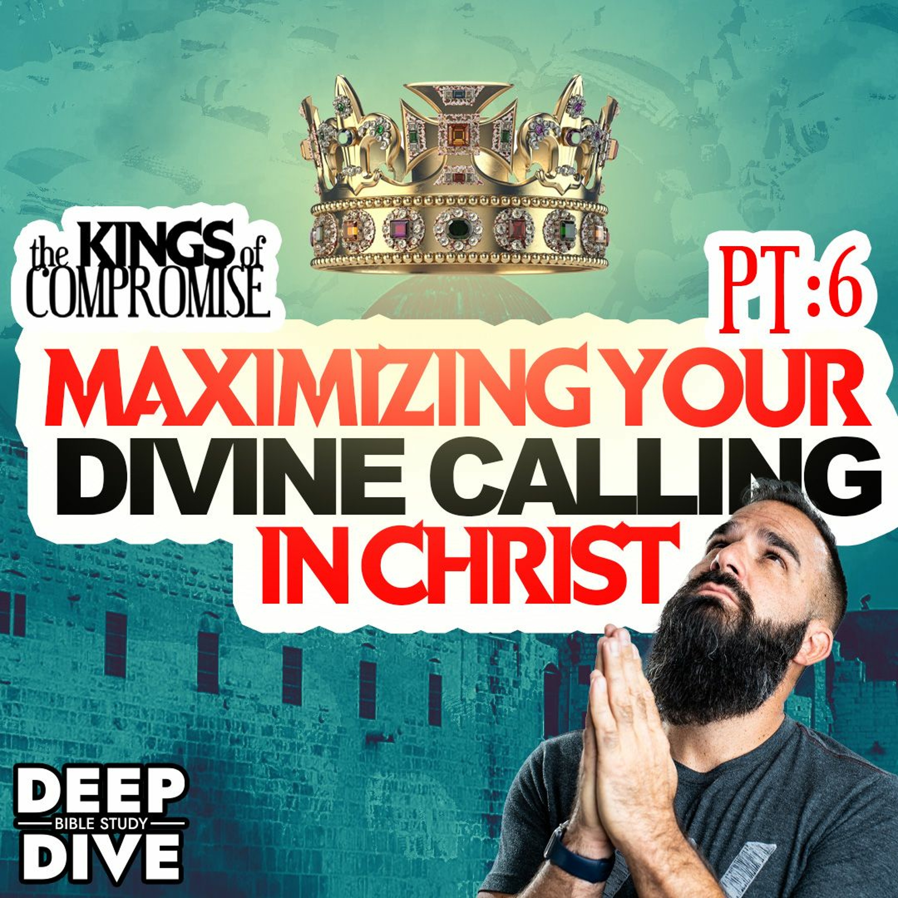 Deep Dive Bible Study | S6E6 Kings Of Compromise: Maximizing your Divine Calling in Christ episode artwork