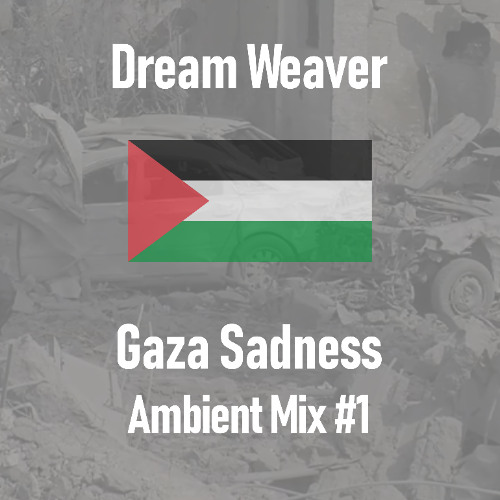 Dream Weaver (Gaza Sadness Ambient Mix #1) [FREE DOWNLOAD]