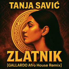 TANJA SAVIĆ - ZLATNIK [GALLARDO REMIX] #AfroHouse