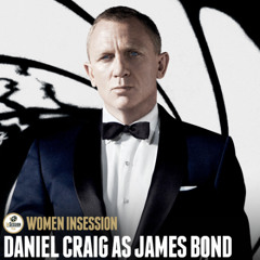 Women InSession: Daniel Craig as James Bond
