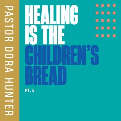 Healing Is The Children's Bread Pt. 5