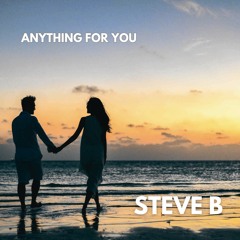 ANYTHING FOR YOU- STEVE B