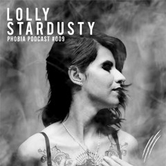 PHOBIA PODCAST 009 ||| LOLLY STARDUSTY