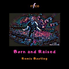 'Born And Raised' (Itzco Remix Bootleg)