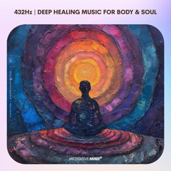 432Hz - Positive Energy Meditation Music | Deep Healing Music for The Body and Soul