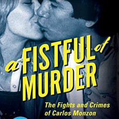 [ACCESS] EPUB 💗 A Fistful of Murder: The Fights and Crimes of Carlos Monzon (Hamilca