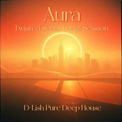 Aura | Twisted Souls Vocal | D-Lish Pure Deep House