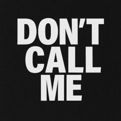 DON'T CALL ME