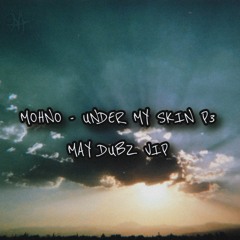 MOHNO - UNDER MY SKIN (PT3) (May Dubz Vip)
