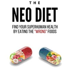 free PDF 📬 The Neo Diet: Find Your Superhuman Health By Eating The “Wrong” Foods (Th