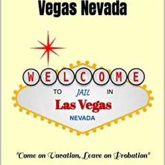 ❤️ Read Welcome to Jail in Las Vegas Nevada: "Come on Vacation, Leave on Probation" by  Sir Mich
