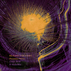 Older Now & AlcheMic - Relieved (For a Day) [Phawsea Remix]
