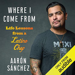 DOWNLOAD EBOOK 💝 Where I Come From: Life Lessons from a Latino Chef by  Aarón Sánche