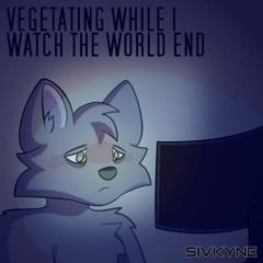 Vegetating While I Watch the World End