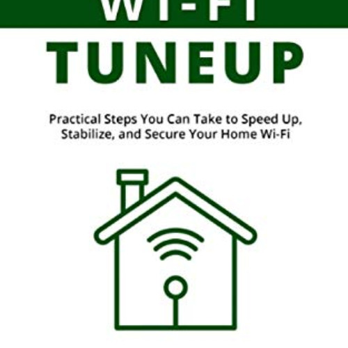 [ACCESS] EBOOK 📂 Home Wi-Fi Tuneup: Practical Steps You Can Take to Speed Up, Stabil