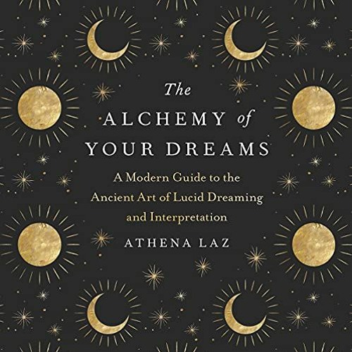 [GET] PDF 📥 The Alchemy of Your Dreams: A Modern Guide to the Ancient Art of Lucid D
