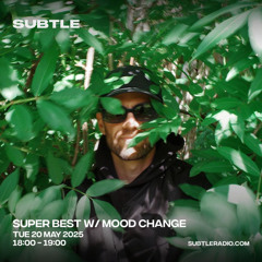 Mood Change - Super Best on Subtle Radio - May 20, 2025