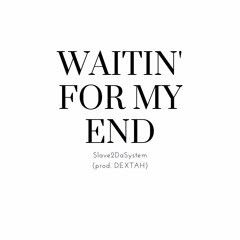 WAITIN' FOR MY END (prod. DEXTAH)