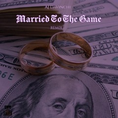 Married To The Game Remix - AJ DaVinchi