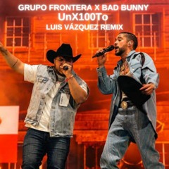 Grupo Frontera X Bad Bunny -  UnX100To (Luis Vazquez Remix)