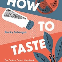 VIEW [KINDLE PDF EBOOK EPUB] How to Taste: The Curious Cooks Handbook to Seasoning an