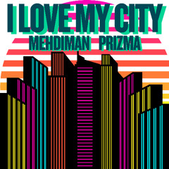 Mehdiman & Prizma - I love My City