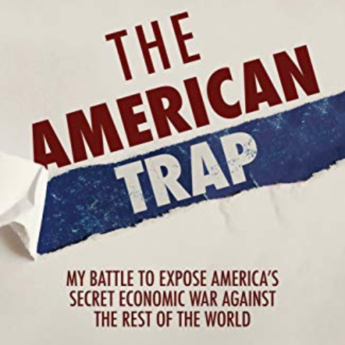 ACCESS KINDLE 📝 The American Trap: My battle to expose America's secret economic war