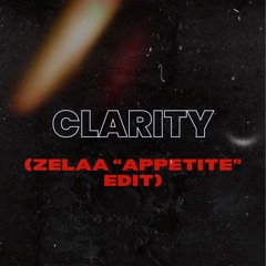 Clarity (Zelaa "Appetite" Edit)