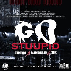GO STUUPID_ ft Maindollar & Siix