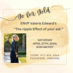 Go for Gold 'The ripple Effect of your ask' ENVP Valerie Edwards - April 27, 2024