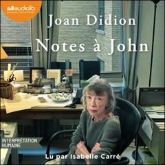 « Notes à John » de Joan Didion lu par Isabelle Carré