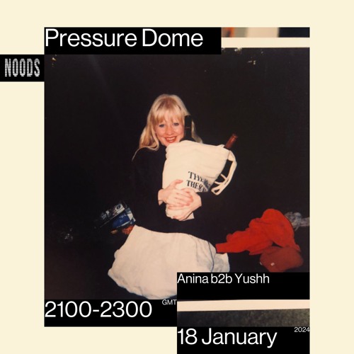Noods | Pressure Dome w/Anina b2b Yushh | 18.01.2023