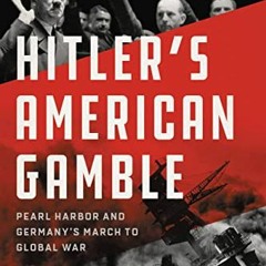 [ACCESS] [KINDLE PDF EBOOK EPUB] Hitler's American Gamble: Pearl Harbor and Germany's March to Globa