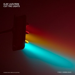 Elay Lazutkin - Cut the lights [Free Download]