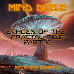 Mind Dose - Echoes of the Fractal Tide (Part 2)