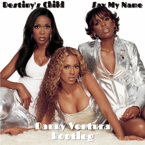 Destiny's Child - Say My Name (Danny Ventura Bootleg)