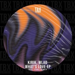 Premiere: KIRIK, WLAD - What Is Love (Furz Remix) [TBX Records]