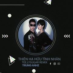 Thiên Hạ Hữu Tình Nhân (JUKY  SAN) - TEE X LY SUGAR ft TRUNG ANHZ REMIX FULL