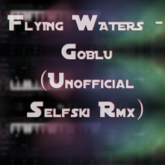Flying Waters - Goblu (Unofficial Selfski Remix)