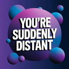 You're Suddenly Distant