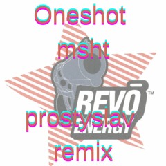 OneShot - msht ( prostyslav remix)   revo